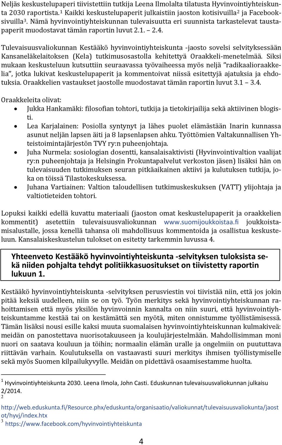 Tulevaisuusvaliokunnan Kestääkö hyvinvointiyhteiskunta -jaosto sovelsi selvityksessään Kansaneläkelaitoksen (Kela) tutkimusosastolla kehitettyä Oraakkeli-menetelmää.
