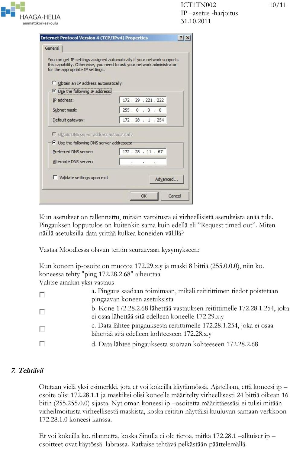 koneessa tehty "ping 172.28.2.68" aiheuttaa Valitse ainakin yksi vastaus a. Pingaus saadaan toimimaan, mikäli reititittimen tiedot poistetaan pingaavan koneen asetuksista b. Kone 172.28.2.68 lähettää vastauksen reitittimelle 172.