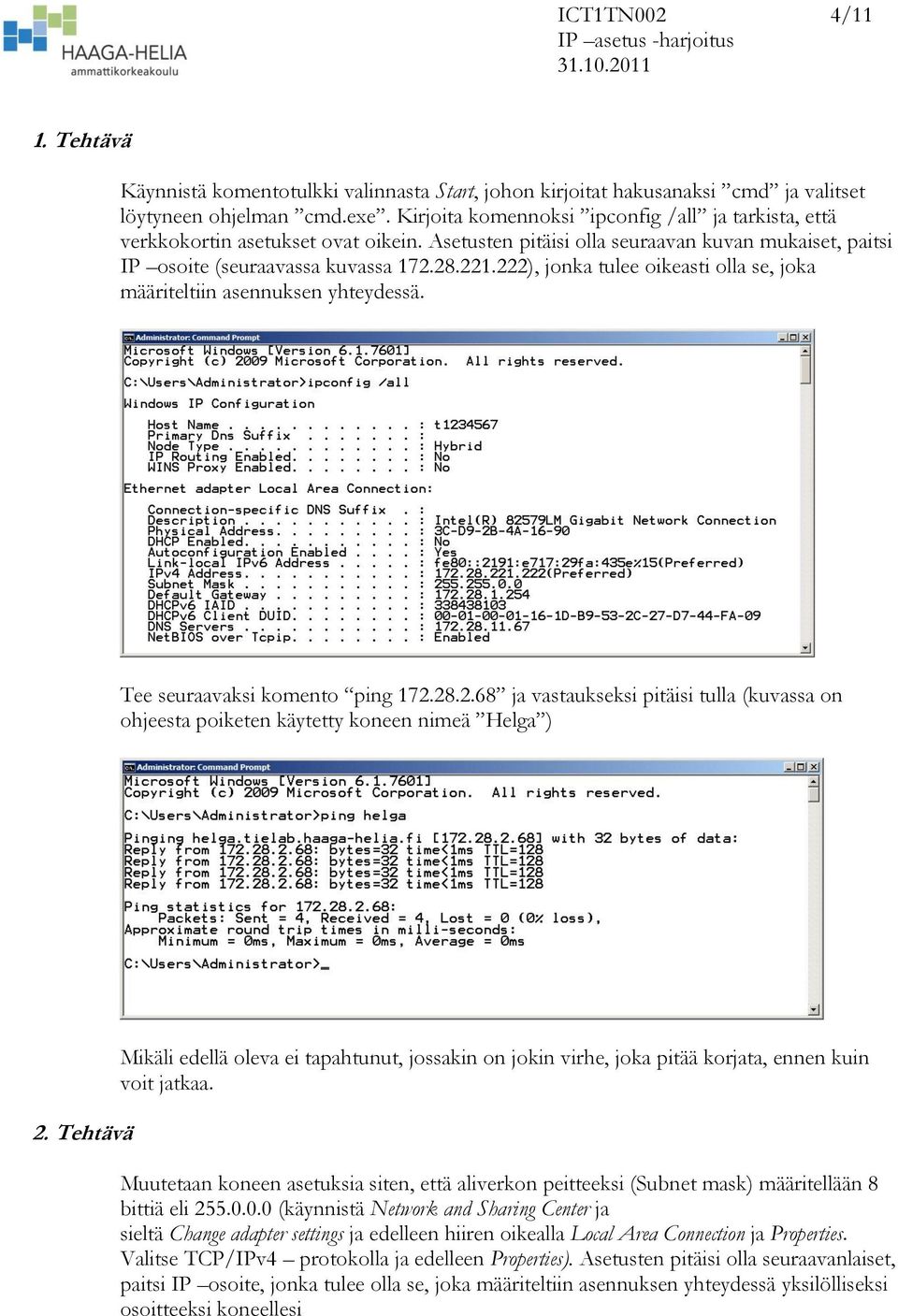 222), jonka tulee oikeasti olla se, joka määriteltiin asennuksen yhteydessä. Tee seuraavaksi komento ping 172.28.2.68 ja vastaukseksi pitäisi tulla (kuvassa on ohjeesta poiketen käytetty koneen nimeä Helga ) 2.