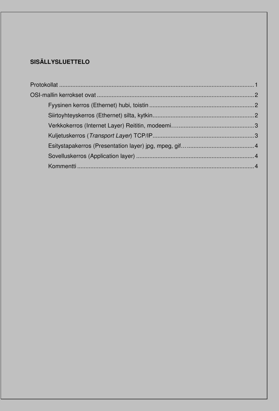 .. 2 Verkkokerros (Internet Layer) Reititin, modeemi.... 3 Kuljetuskerros (Transport Layer) TCP/IP.