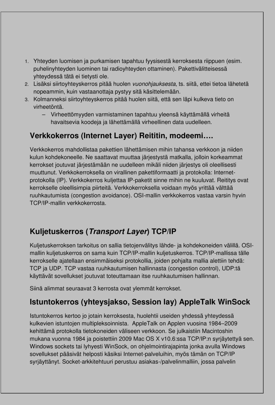 siitä, ettei tietoa lähetetä nopeammin, kuin vastaanottaja pystyy sitä käsittelemään. 3. Kolmanneksi siirtoyhteyskerros pitää huolen siitä, että sen läpi kulkeva tieto on virheetöntä.