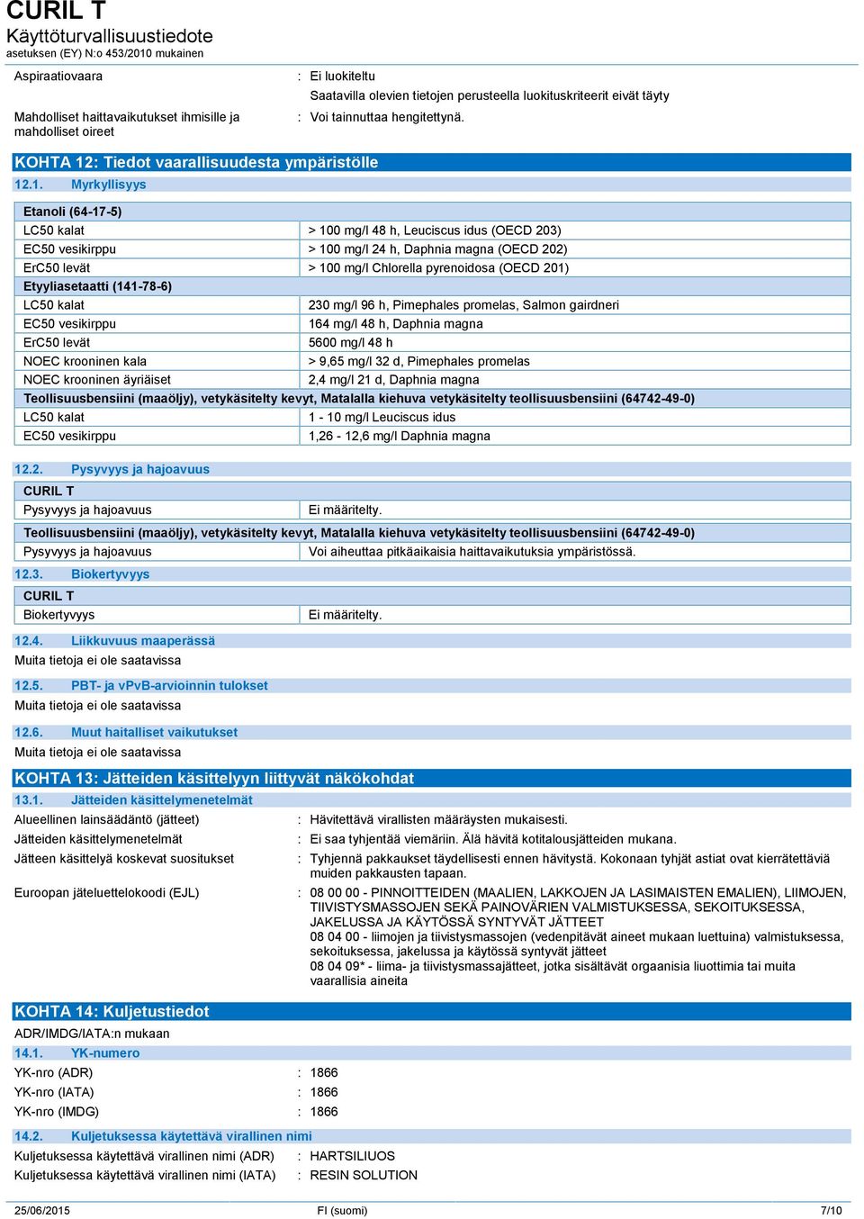 .1. Myrkyllisyys Etanoli (64-17-5) LC50 kalat > 100 mg/l 48 h, Leuciscus idus (OECD 203) EC50 vesikirppu > 100 mg/l 24 h, Daphnia magna (OECD 202) ErC50 levät > 100 mg/l Chlorella pyrenoidosa (OECD