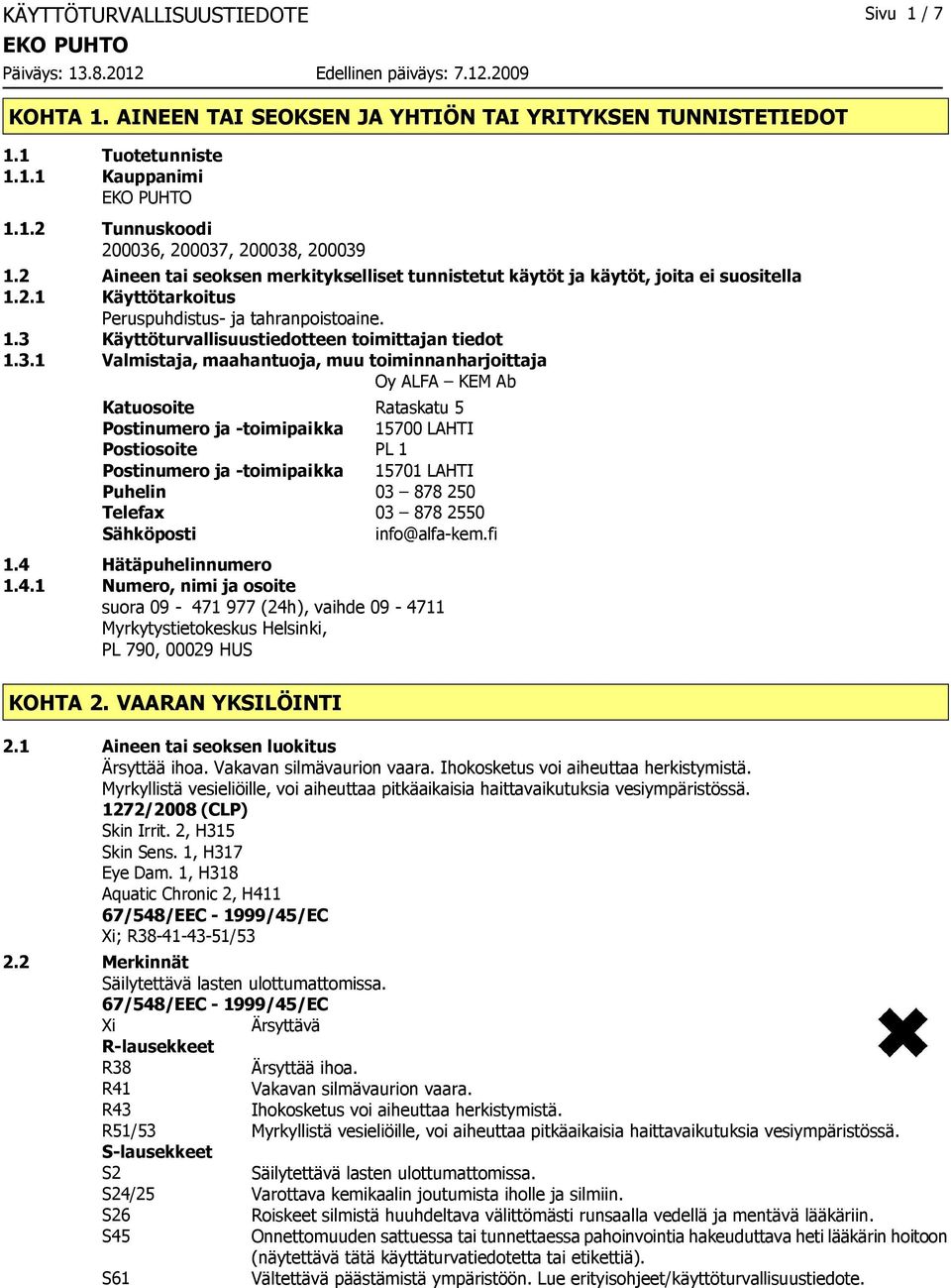 3.1 Valmistaja, maahantuoja, muu toiminnanharjoittaja Oy ALFA KEM Ab Katuosoite Rataskatu 5 Postinumero ja toimipaikka 15700 LAHTI Postiosoite PL 1 Postinumero ja toimipaikka 15701 LAHTI Puhelin 03