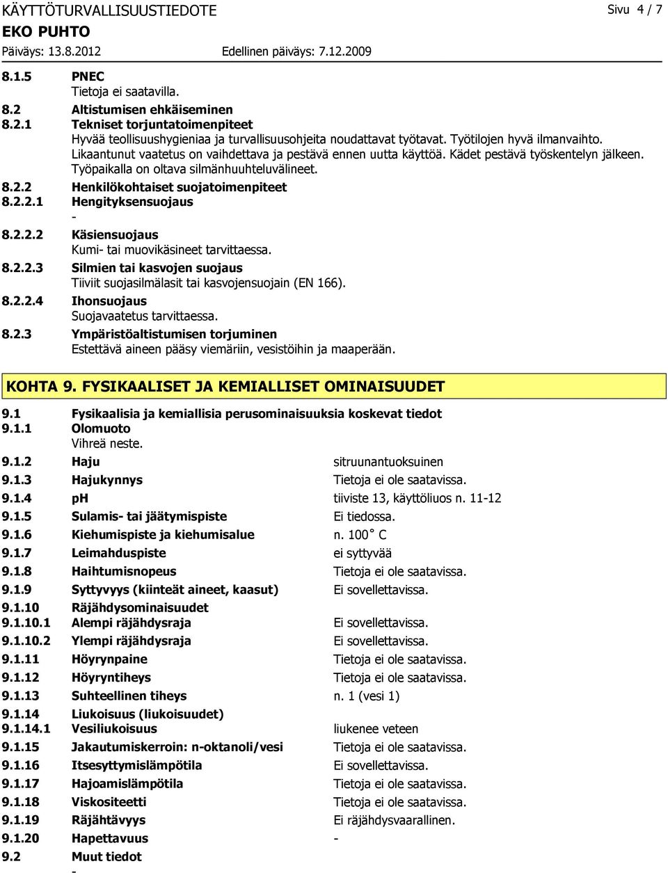 2 Henkilökohtaiset suojatoimenpiteet 8.2.2.1 Hengityksensuojaus 8.2.2.2 Käsiensuojaus Kumi tai muovikäsineet tarvittaessa. 8.2.2.3 Silmien tai kasvojen suojaus Tiiviit suojasilmälasit tai kasvojensuojain (EN 166).