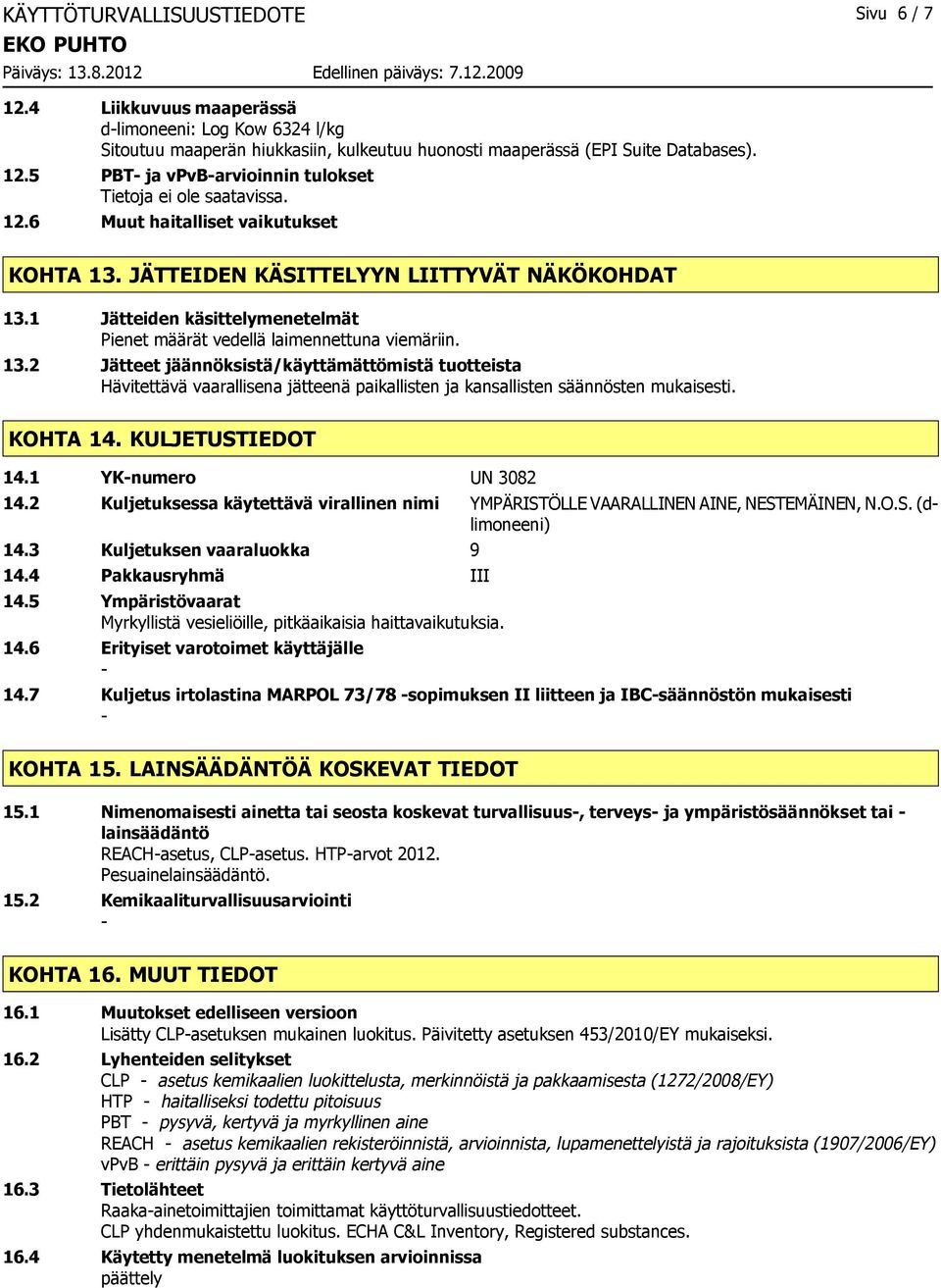 KOHTA 14. KULJETUSTIEDOT 14.1 YKnumero UN 3082 14.2 Kuljetuksessa käytettävä virallinen nimi YMPÄRISTÖLLE VAARALLINEN AINE, NESTEMÄINEN, N.O.S. (dlimoneeni) 14.3 Kuljetuksen vaaraluokka 9 14.