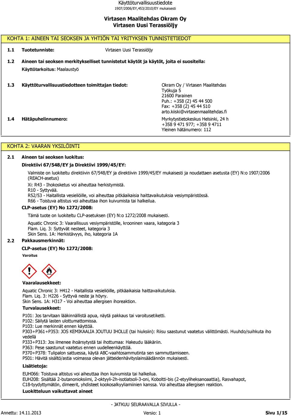 4 Käyttöturvallisuustiedotteen toimittajan tiedot: Hätäpuhelinnumero: Okram Oy / Virtasen Maalitehdas Työkuja 5 21600 Parainen Puh.: +358 (2) 45 44 500 Fax: +358 (2) 45 44 510 arto.