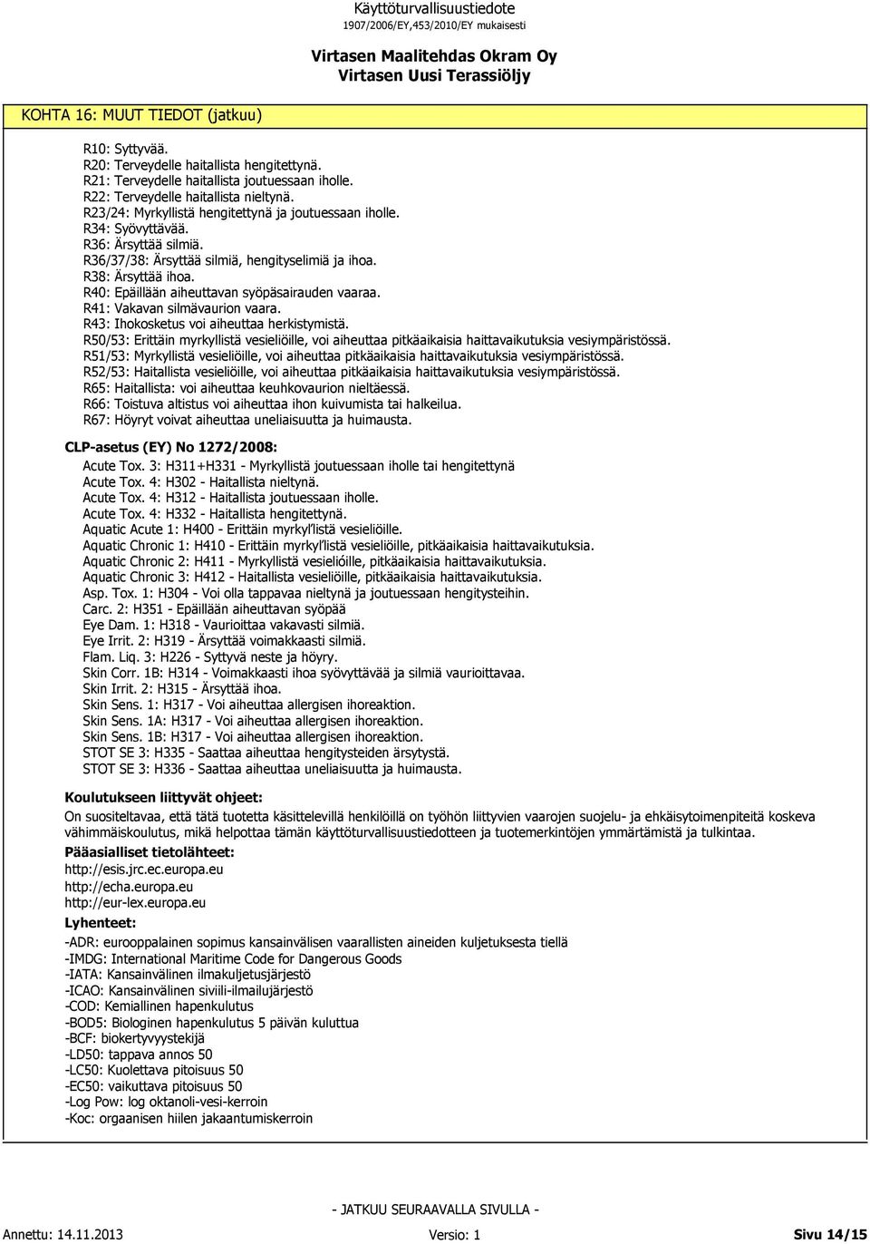 R40: Epäillään aiheuttavan syöpäsairauden vaaraa. R41: Vakavan silmävaurion vaara. R43: Ihokosketus voi aiheuttaa herkistymistä.