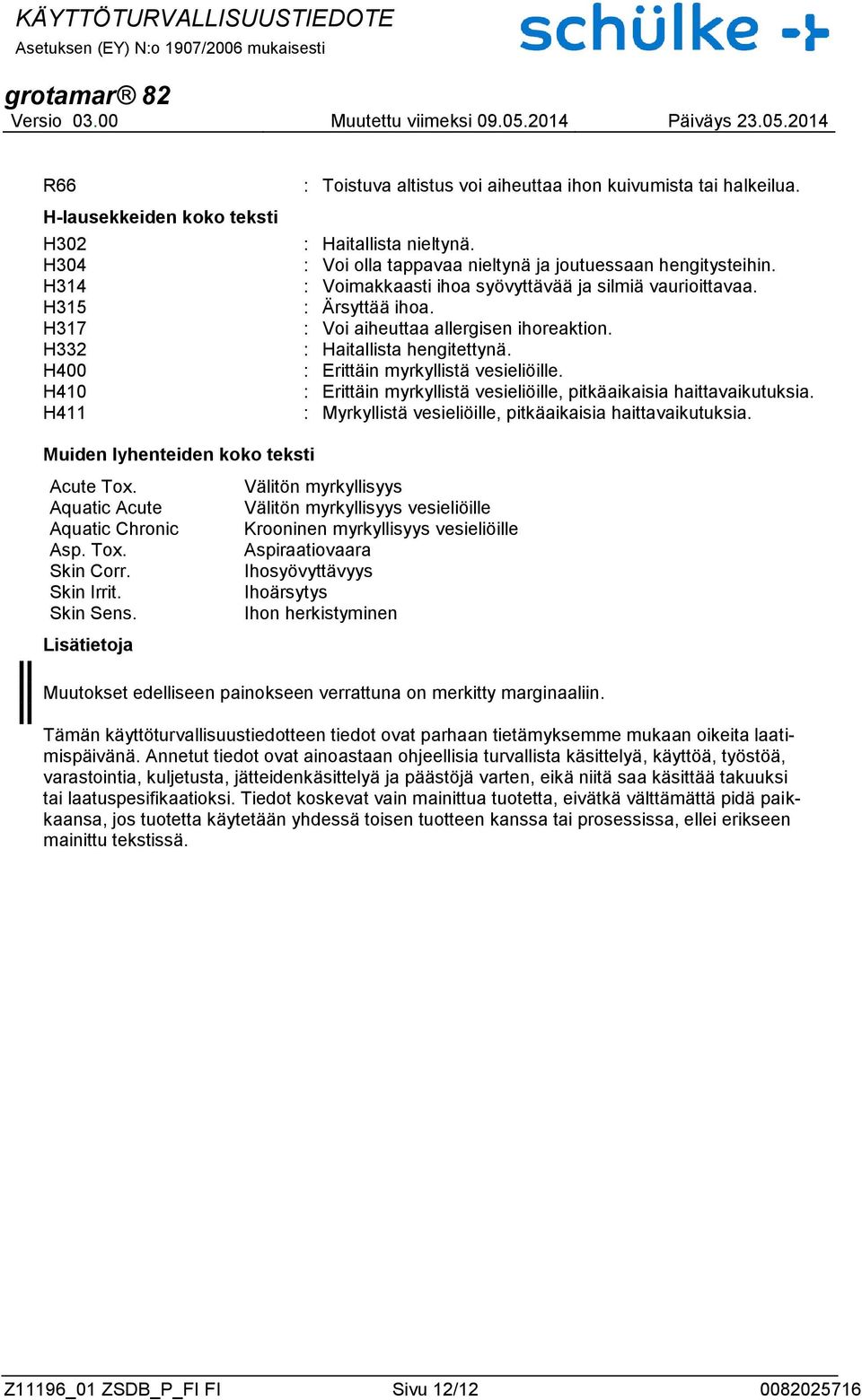 : Haitallista hengitettynä. : Erittäin myrkyllistä vesieliöille. : Erittäin myrkyllistä vesieliöille, pitkäaikaisia haittavaikutuksia. : Myrkyllistä vesieliöille, pitkäaikaisia haittavaikutuksia.