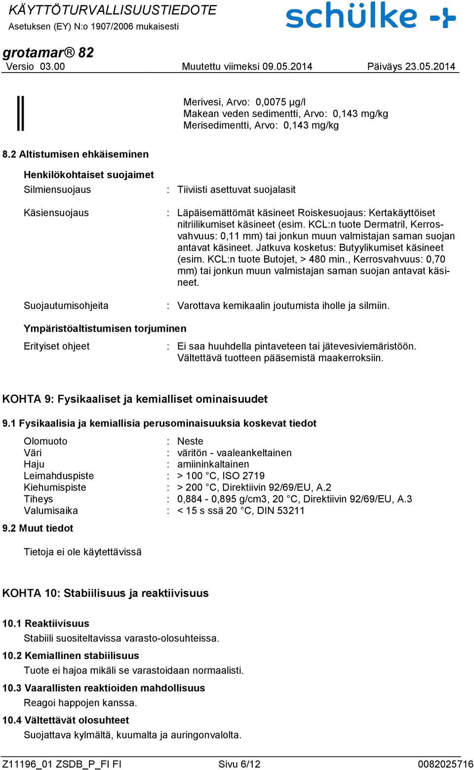 nitriilikumiset käsineet (esim. KCL:n tuote Dermatril, Kerrosvahvuus: 0,11 mm) tai jonkun muun valmistajan saman suojan antavat käsineet. Jatkuva kosketus: Butyylikumiset käsineet (esim.