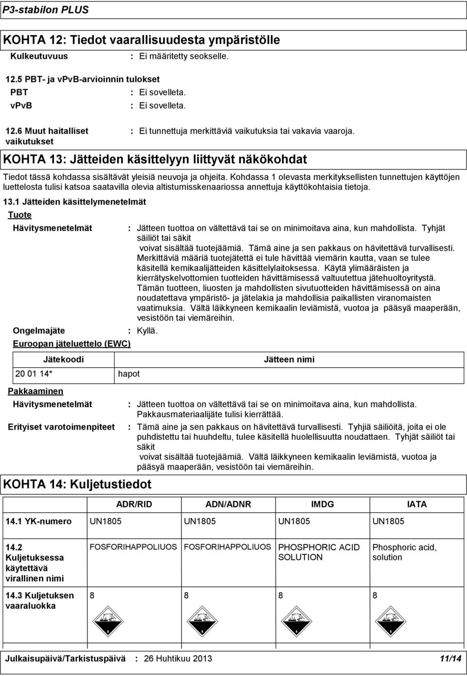 1 Jätteiden käsittelymenetelmät Tuote Hävitysmenetelmät Ongelmajäte Euroopan jäteluettelo (EWC) Jätteen tuottoa on vältettävä tai se on minimoitava aina, kun mahdollista.