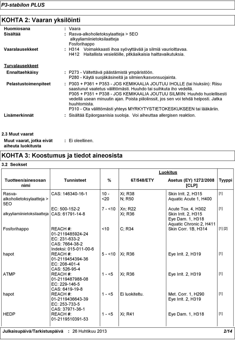 Pelastustoimenpiteet P303 + P361 + P353 - JOS KEMIKAALIA JOUTUU IHOLLE (tai hiuksiin) Riisu saastunut vaatetus välittömästi. Huuhdo tai suihkuta iho vedellä.