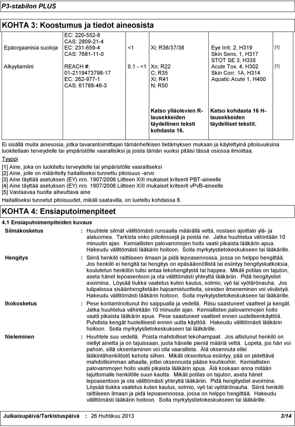 1A, H314 Aquatic Acute 1, H400 [1] [1] Katso ylläolevien R- lausekkeiden täydellinen teksti kohdasta 16. Katso kohdasta 16 H- lausekkeiden täydelliset tekstit.