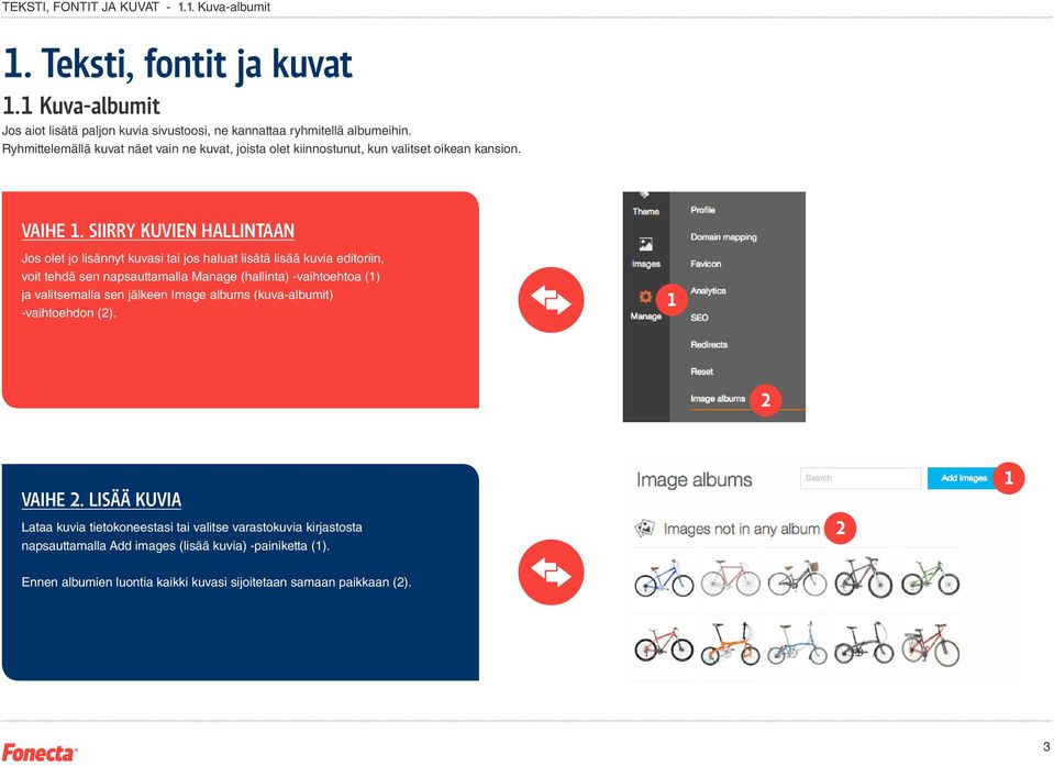 SIIRRY KUVIEN HALLINTAAN Jos olet jo lisännyt kuvasi tai jos haluat lisätä lisää kuvia editoriin, voit tehdä sen napsauttamalla Manage (hallinta) -vaihtoehtoa () ja