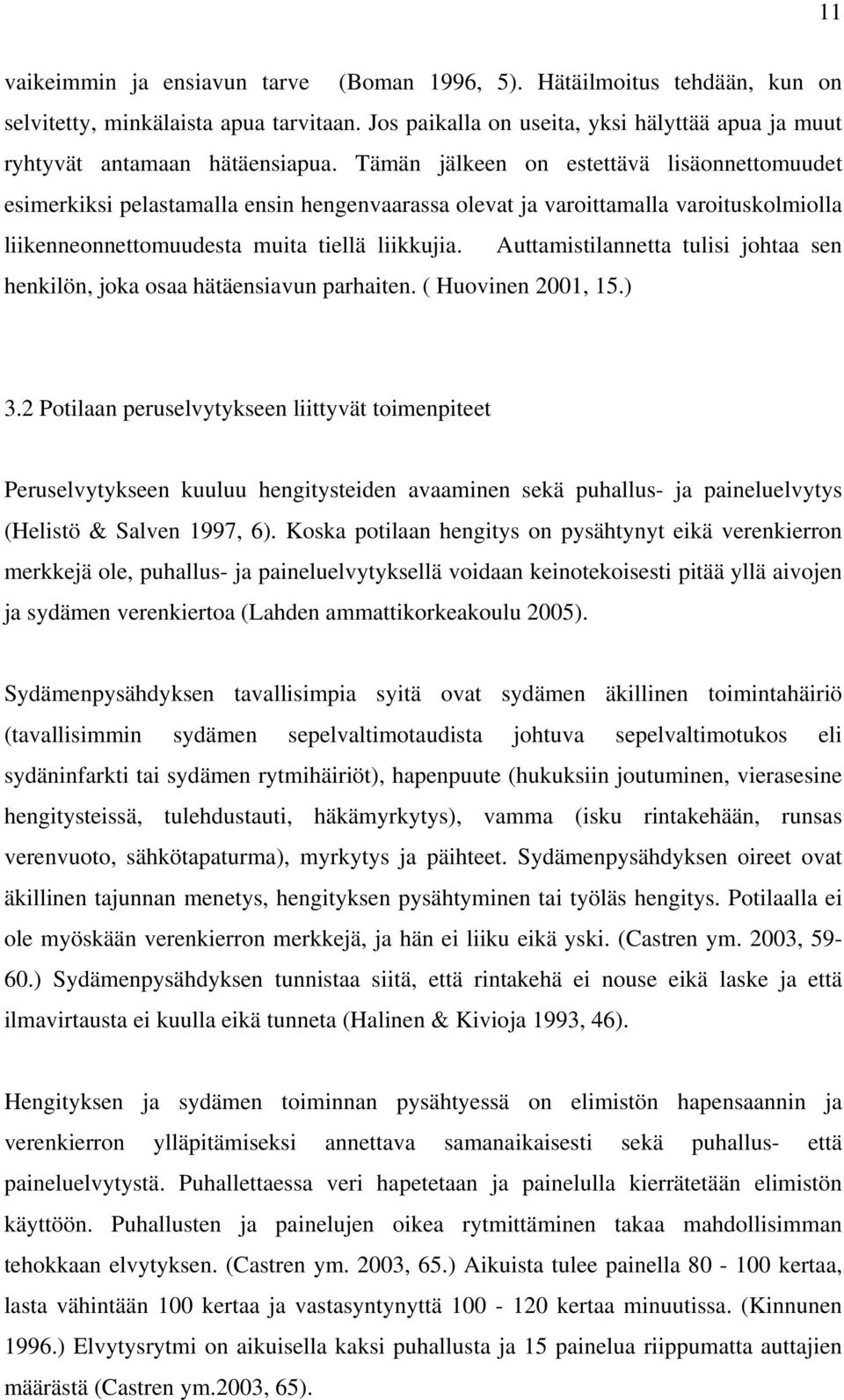 Auttamistilannetta tulisi johtaa sen henkilön, joka osaa hätäensiavun parhaiten. ( Huovinen 2001, 15.) 3.