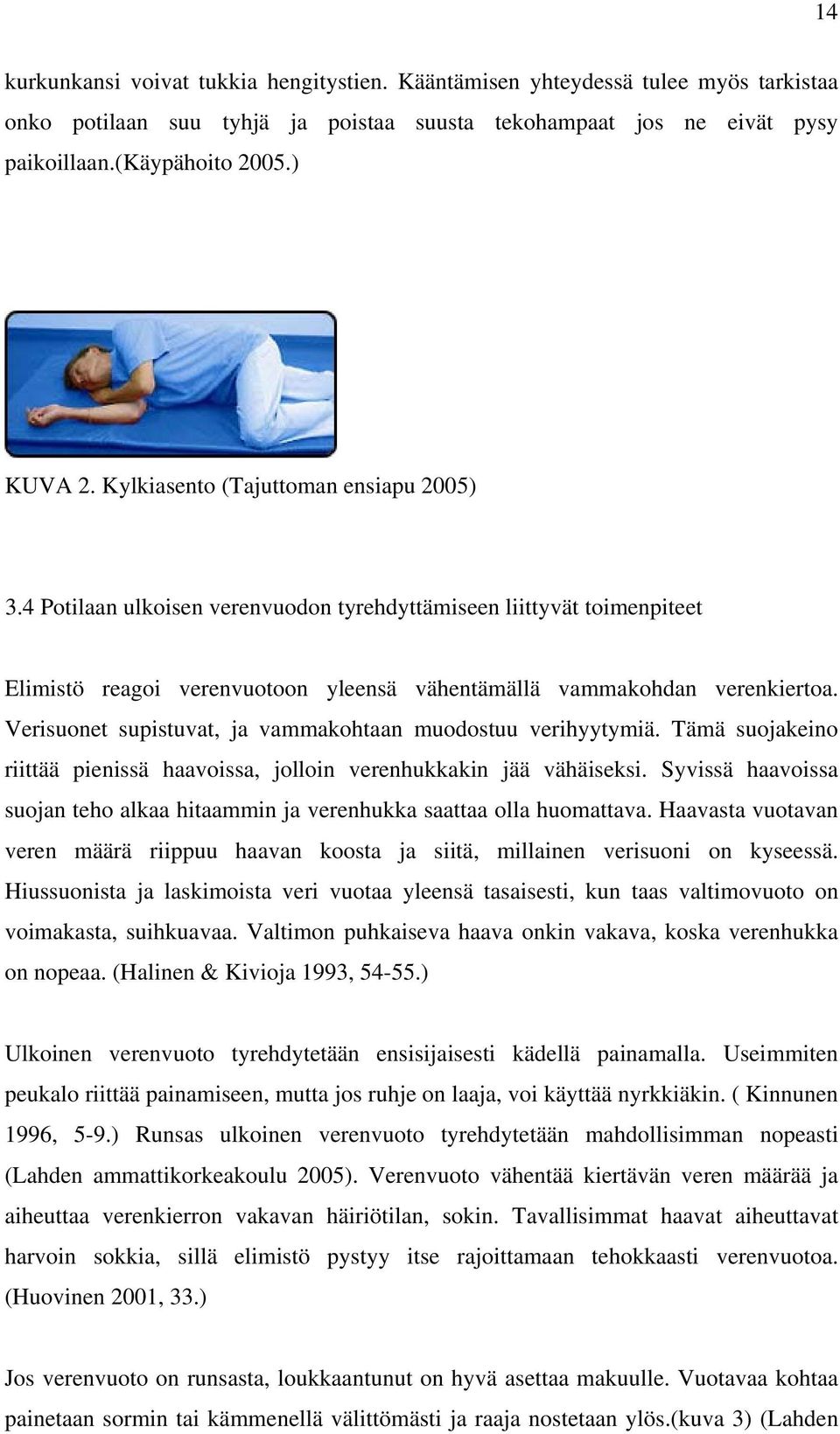 Verisuonet supistuvat, ja vammakohtaan muodostuu verihyytymiä. Tämä suojakeino riittää pienissä haavoissa, jolloin verenhukkakin jää vähäiseksi.