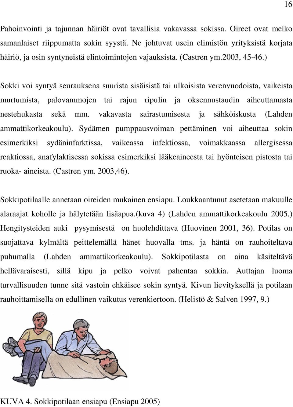 ) Sokki voi syntyä seurauksena suurista sisäisistä tai ulkoisista verenvuodoista, vaikeista murtumista, palovammojen tai rajun ripulin ja oksennustaudin aiheuttamasta nestehukasta sekä mm.