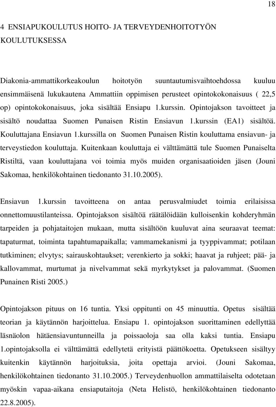 Kouluttajana Ensiavun 1.kurssilla on Suomen Punaisen Ristin kouluttama ensiavun- ja terveystiedon kouluttaja.