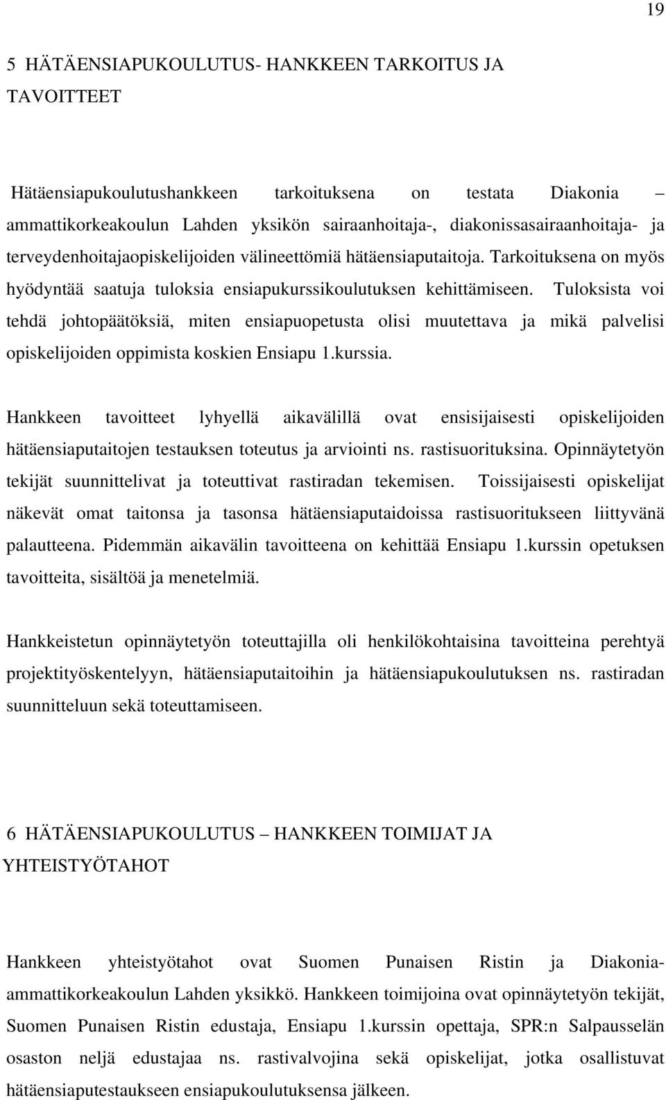 Tuloksista voi tehdä johtopäätöksiä, miten ensiapuopetusta olisi muutettava ja mikä palvelisi opiskelijoiden oppimista koskien Ensiapu 1.kurssia.