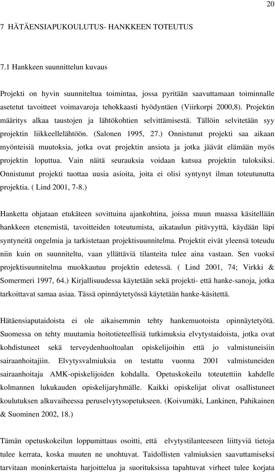 Projektin määritys alkaa taustojen ja lähtökohtien selvittämisestä. Tällöin selvitetään syy projektin liikkeellelähtöön. (Salonen 1995, 27.