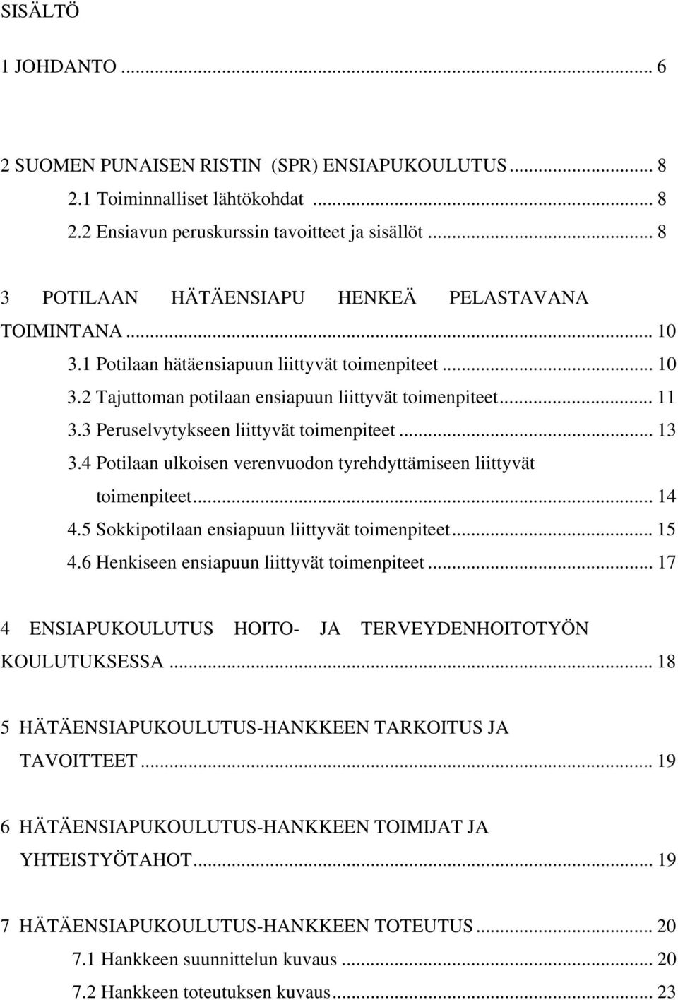 3 Peruselvytykseen liittyvät toimenpiteet... 13 3.4 Potilaan ulkoisen verenvuodon tyrehdyttämiseen liittyvät toimenpiteet... 14 4.5 Sokkipotilaan ensiapuun liittyvät toimenpiteet... 15 4.