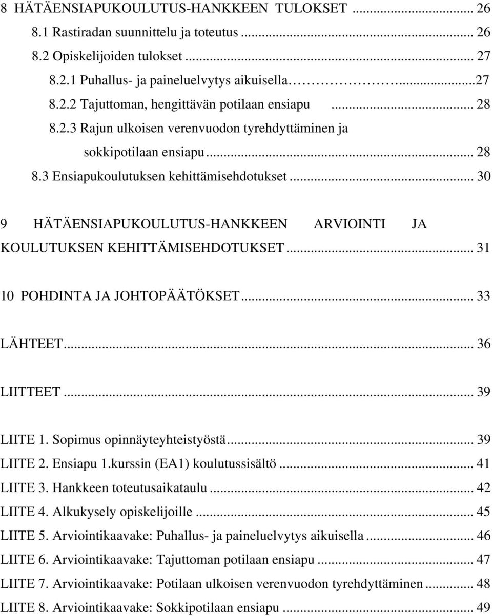 .. 30 9 HÄTÄENSIAPUKOULUTUS-HANKKEEN ARVIOINTI JA KOULUTUKSEN KEHITTÄMISEHDOTUKSET... 31 10 POHDINTA JA JOHTOPÄÄTÖKSET... 33 LÄHTEET... 36 LIITTEET... 39 LIITE 1. Sopimus opinnäyteyhteistyöstä.