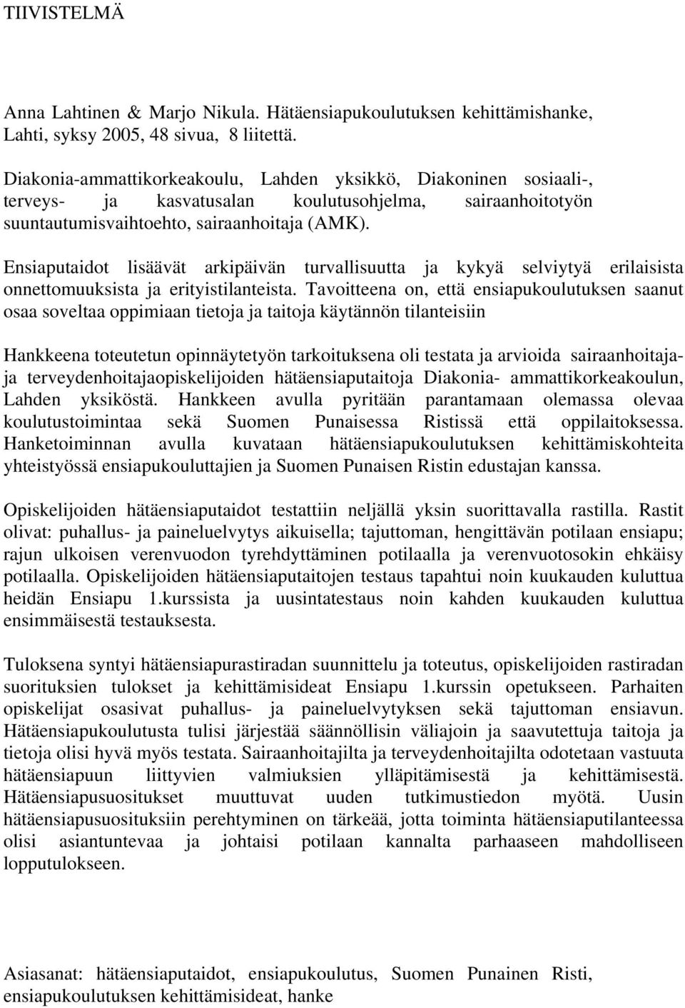 Ensiaputaidot lisäävät arkipäivän turvallisuutta ja kykyä selviytyä erilaisista onnettomuuksista ja erityistilanteista.