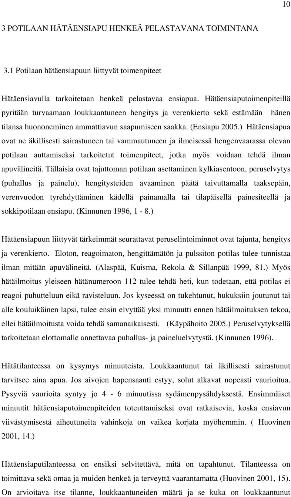 ) Hätäensiapua ovat ne äkillisesti sairastuneen tai vammautuneen ja ilmeisessä hengenvaarassa olevan potilaan auttamiseksi tarkoitetut toimenpiteet, jotka myös voidaan tehdä ilman apuvälineitä.