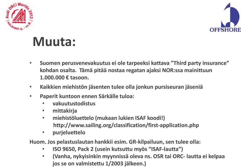 Kaikkien miehistön jäsenten tulee olla jonkun pursiseuran jäseniä Paperit kuntoon ennen Särkälle tuloa: vakuutustodistus mittakirja miehistöluettelo (mukaan