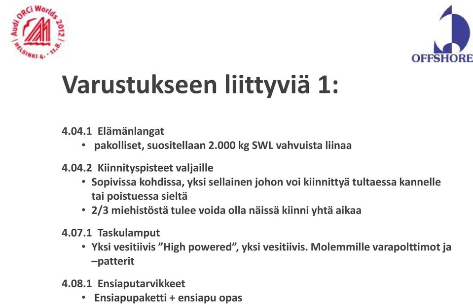 2 Kiinnityspisteet valjaille Sopivissa kohdissa, yksi sellainen johon voi kiinnittyä tultaessa kannelle tai