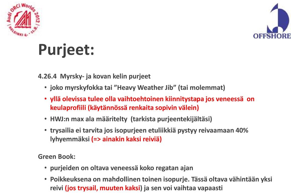 veneessä on keulaprofiili (käytännössä renkaita sopivin välein) HWJ:n max ala määritelty (tarkista purjeentekijältäsi) trysailia ei tarvita jos