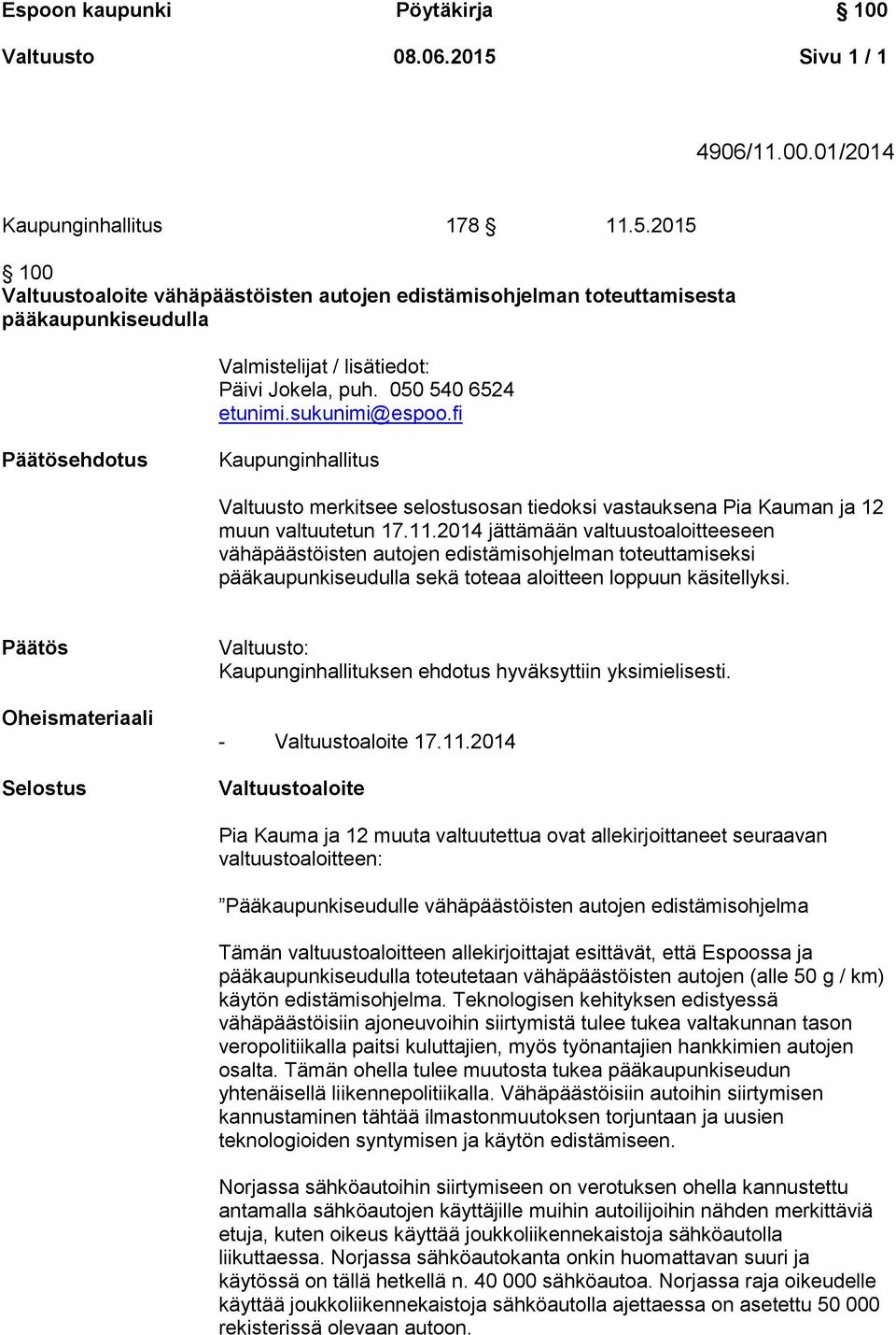 2014 jättämään valtuustoaloitteeseen vähäpäästöisten autojen edistämisohjelman toteuttamiseksi pääkaupunkiseudulla sekä toteaa aloitteen loppuun käsitellyksi.