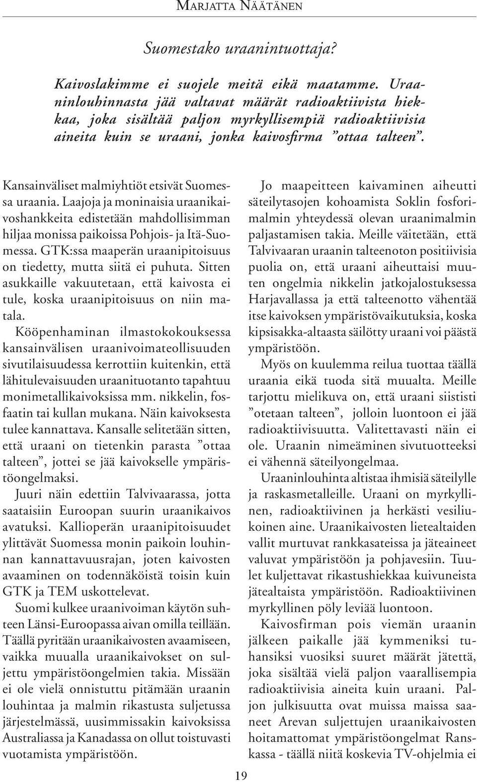 Kansainväliset malmiyhtiöt etsivät Suomessa uraania. Laajoja ja moninaisia uraanikaivoshankkeita edistetään mahdollisimman hiljaa monissa paikoissa Pohjois- ja Itä-Suomessa.