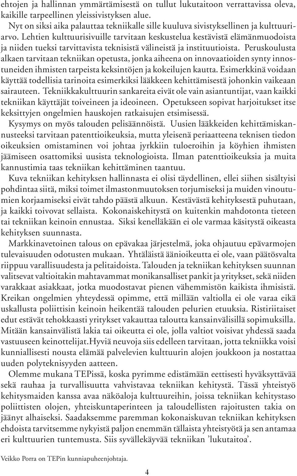 Lehtien kulttuurisivuille tarvitaan keskustelua kestävistä elämänmuodoista ja niiden tueksi tarvittavista teknisistä välineistä ja instituutioista.