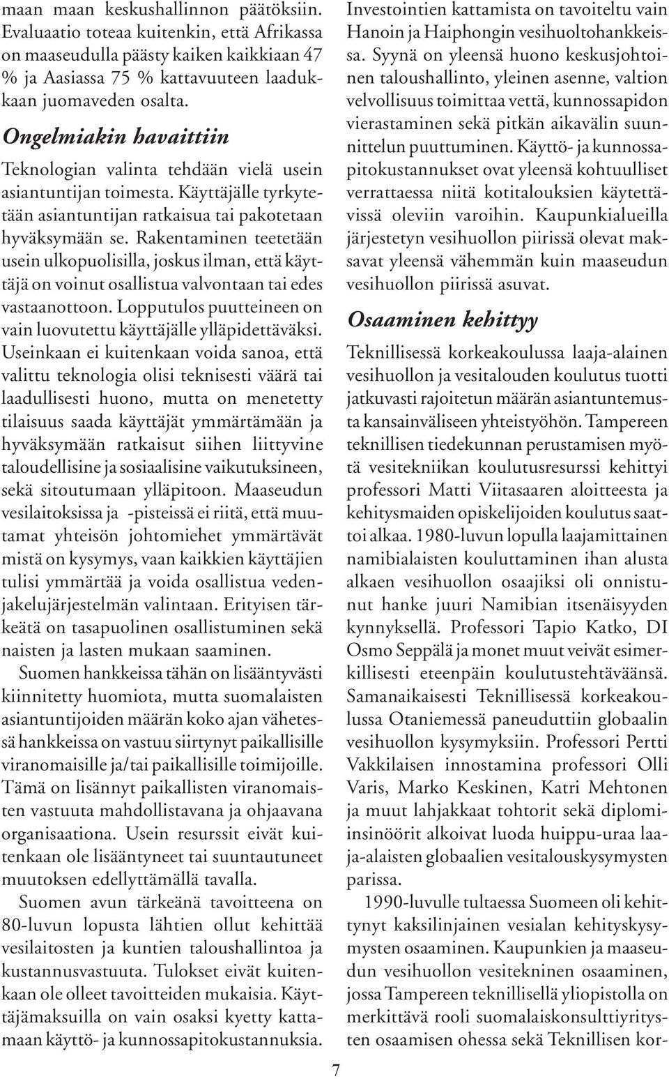 Rakentaminen teetetään usein ulkopuolisilla, joskus ilman, että käyttäjä on voinut osallistua valvontaan tai edes vastaanottoon. Lopputulos puutteineen on vain luovutettu käyttäjälle ylläpidettäväksi.