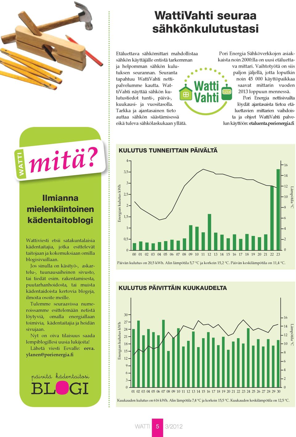 Tarkka ja ajantasainen tieto auttaa sähkön säästämisessä eikä tuleva sähkölaskukaan yllätä. Pori Energia Sähköverkkojen asiakkaista noin 2000:lla on uusi etäluettava mittari.