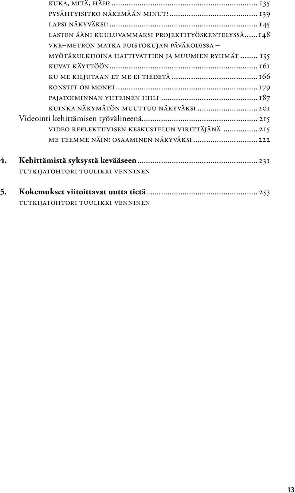 ..166 konstit on monet...179 pajatoiminnan yhteinen hiili...187 kuinka näkymätön muuttuu näkyväksi...201 Videointi kehittämisen työvälineenä.