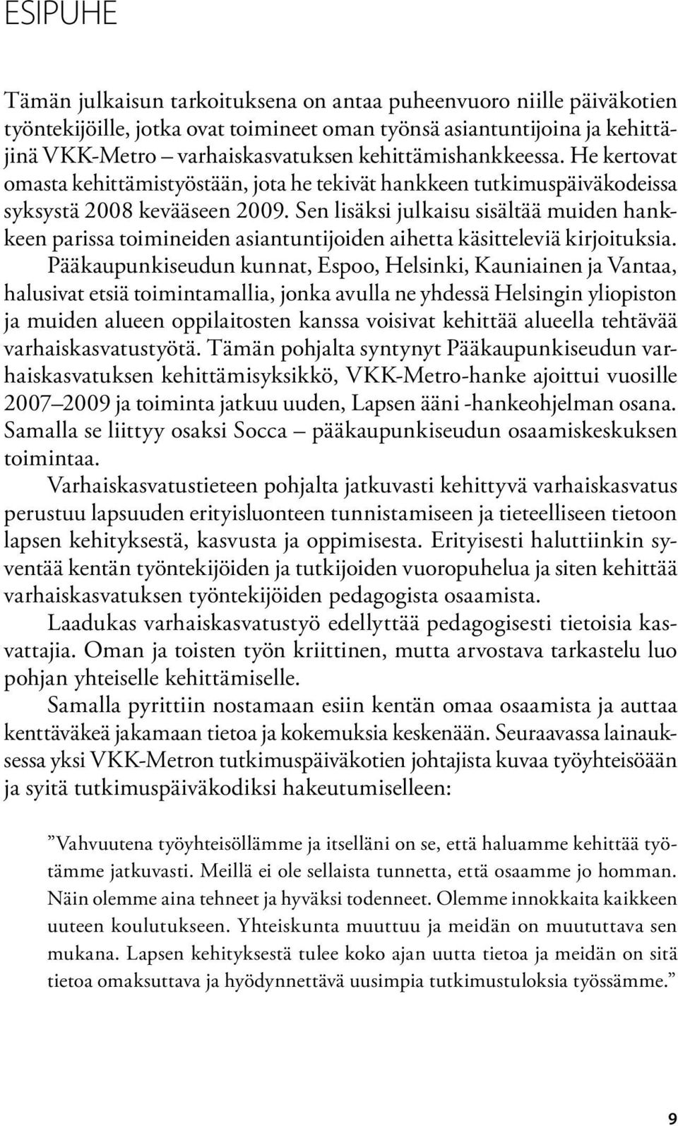 Sen lisäksi julkaisu sisältää muiden hankkeen parissa toimineiden asiantuntijoiden aihetta käsitteleviä kirjoituksia.