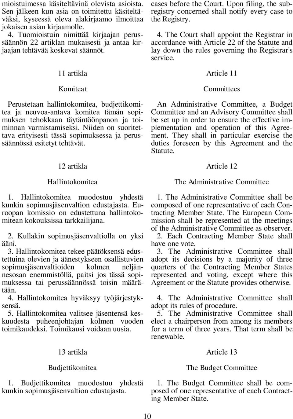 11 artikla Komiteat Perustetaan hallintokomitea, budjettikomitea ja neuvoa-antava komitea tämän sopimuksen tehokkaan täytäntöönpanon ja toiminnan varmistamiseksi.