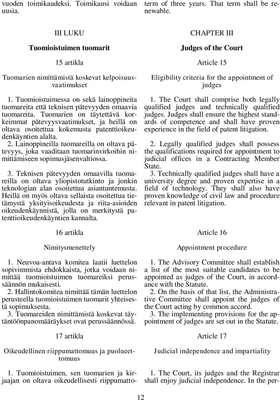 Tuomarien on täytettävä korkeimmat pätevyysvaatimukset, ja heillä on oltava osoitettua kokemusta patenttioikeudenkäyntien alalta. 2.