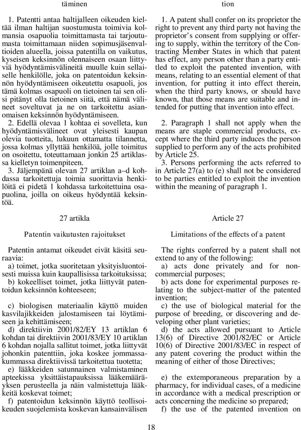 patentilla on vaikutus, kyseisen keksinnön olennaiseen osaan liittyviä hyödyntämisvälineitä muulle kuin sellaiselle henkilölle, joka on patentoidun keksinnön hyödyntämiseen oikeutettu osapuoli, jos