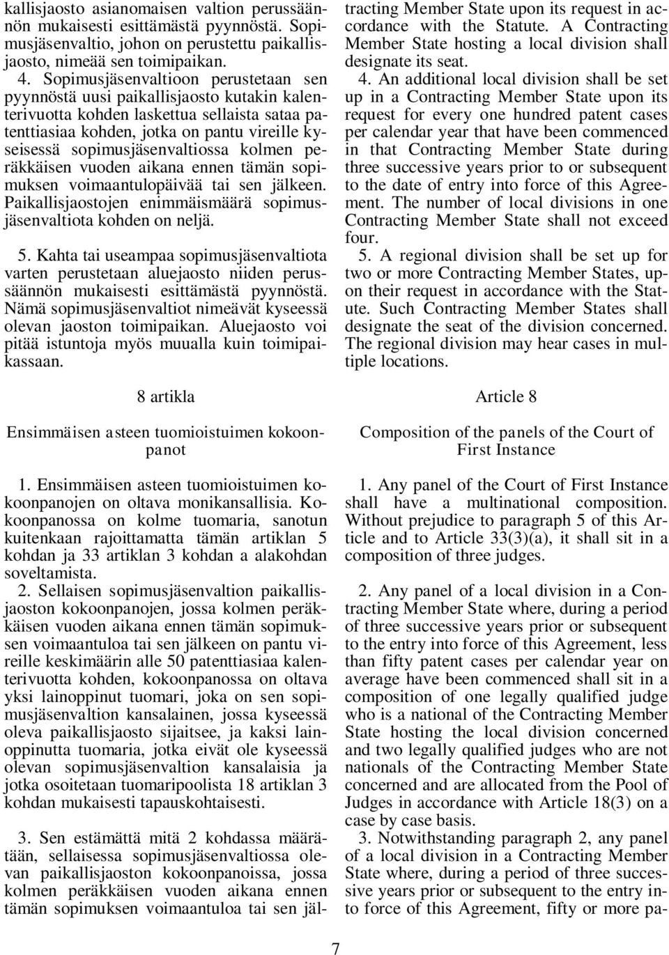 sopimusjäsenvaltiossa kolmen peräkkäisen vuoden aikana ennen tämän sopimuksen voimaantulopäivää tai sen jälkeen. Paikallisjaostojen enimmäismäärä sopimusjäsenvaltiota kohden on neljä. 5.