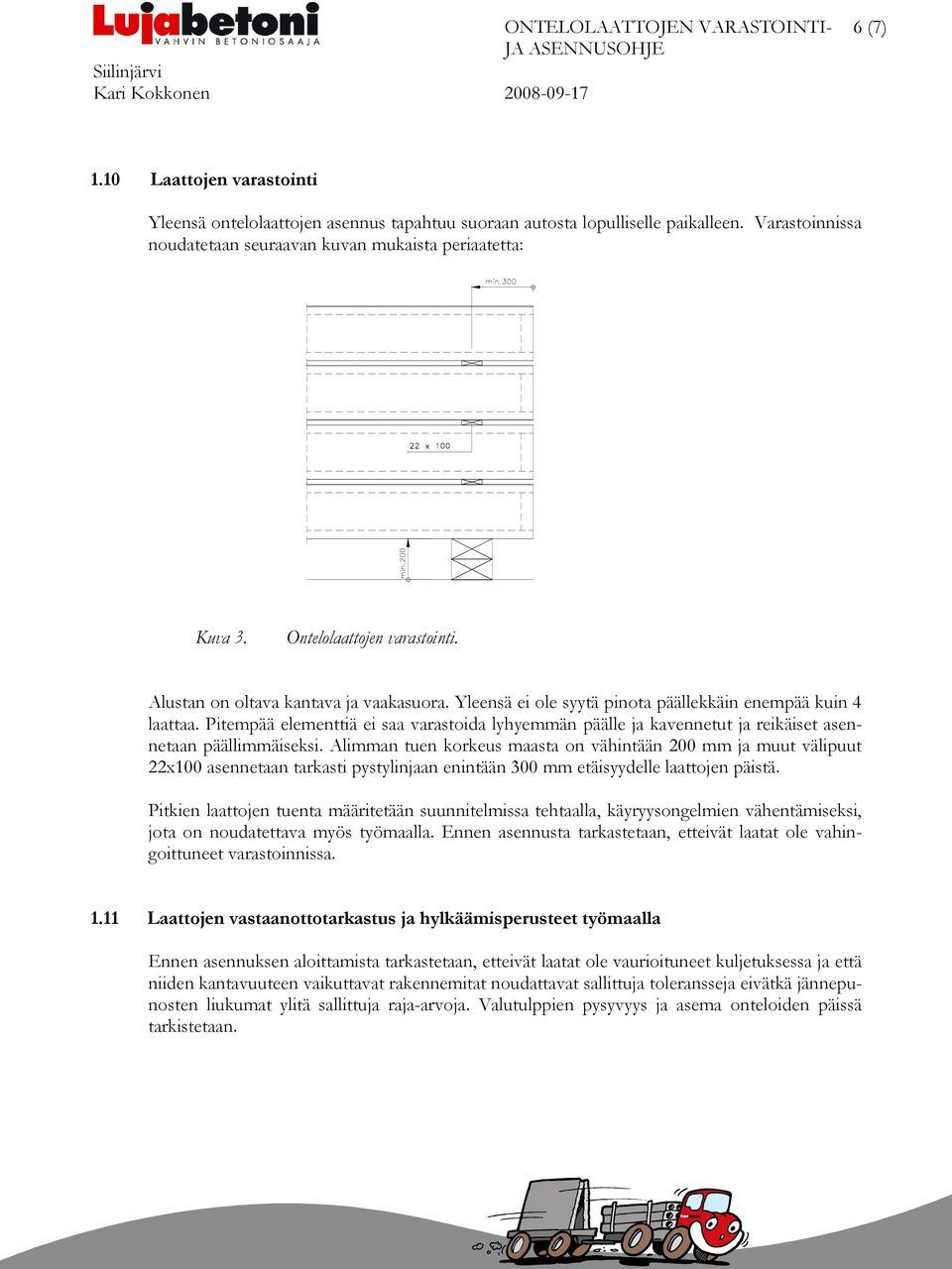 Pitempää elementtiä ei saa varastoida lyhyemmän päälle ja kavennetut ja reikäiset asennetaan päällimmäiseksi.