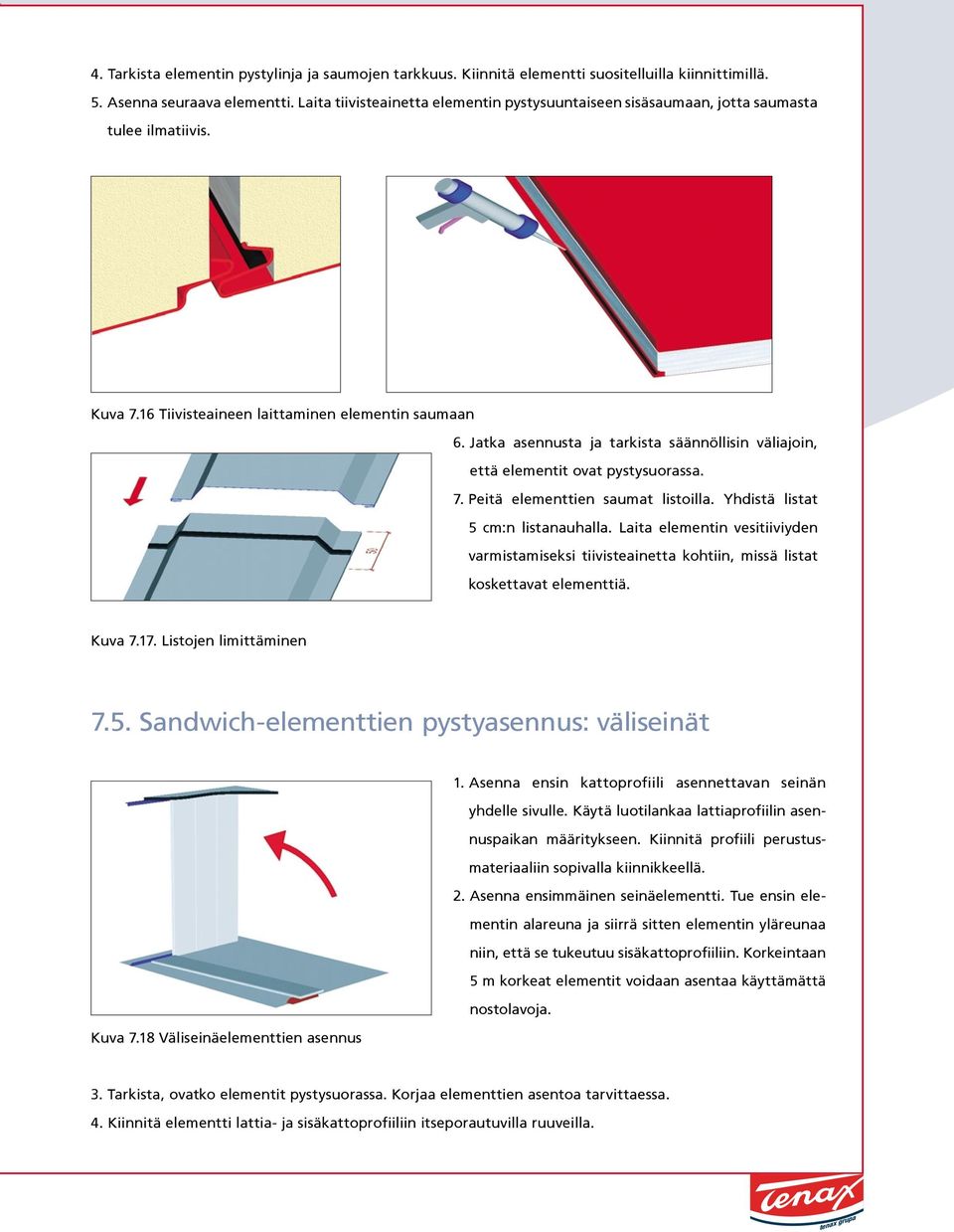 Jtk sennust j trkist säännöllisin välijoin, että elementit ovt pystysuorss. 7. Peitä elementtien sumt listoill. Yhdistä listt 5 cm:n listnuhll.