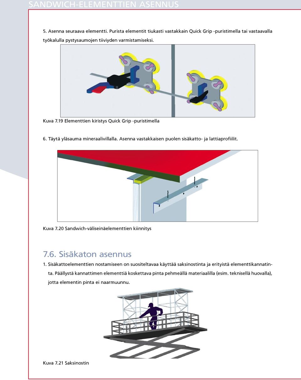 19 Elementtien kiristys Quick Grip -puristimell 6. Täytä yläsum minerlivillll. Asenn vstkkisen puolen sisäktto- j lttiprofiilit. Kuv 7.