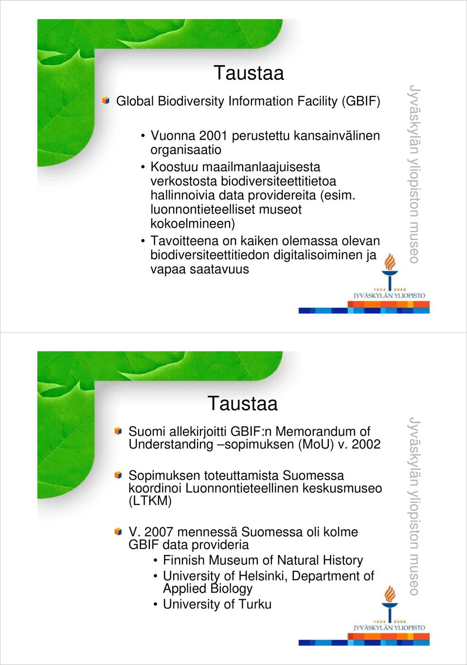 luonnontieteelliset museot kokoelmineen) Tavoitteena on kaiken olemassa olevan biodiversiteettitiedon digitalisoiminen ja vapaa saatavuus Jy yväsky ylän yl liopisto on mu useo Taustaa Suomi