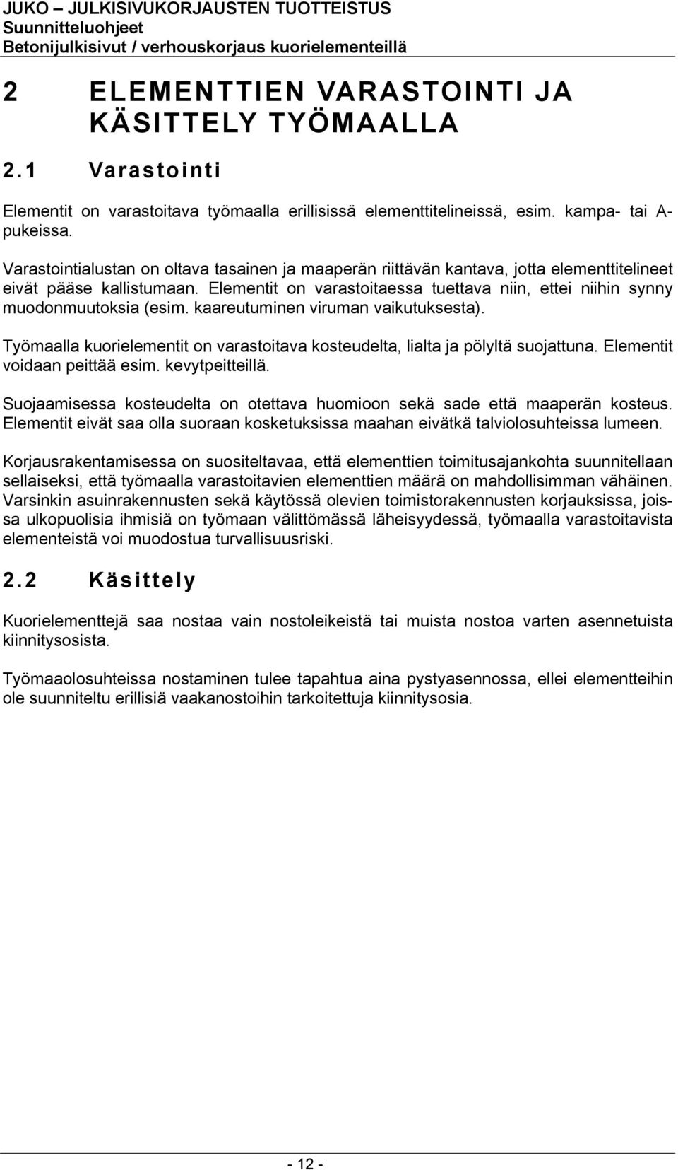 Elementit on varastoitaessa tuettava niin, ettei niihin synny muodonmuutoksia (esim. kaareutuminen viruman vaikutuksesta).