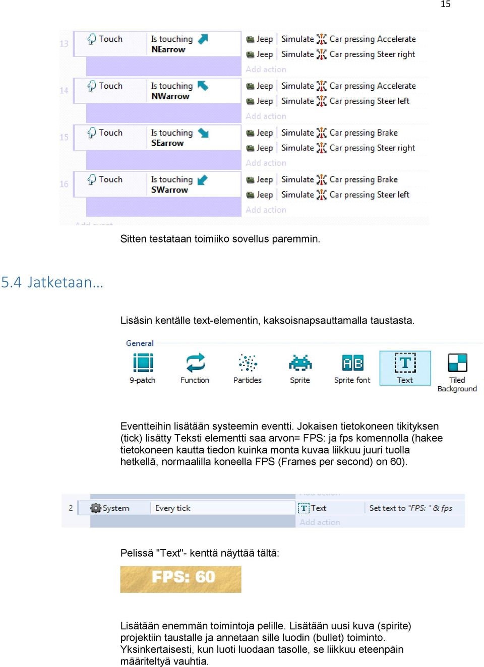 Jokaisen tietokoneen tikityksen (tick) lisätty Teksti elementti saa arvon= FPS: ja fps komennolla (hakee tietokoneen kautta tiedon kuinka monta kuvaa liikkuu juuri