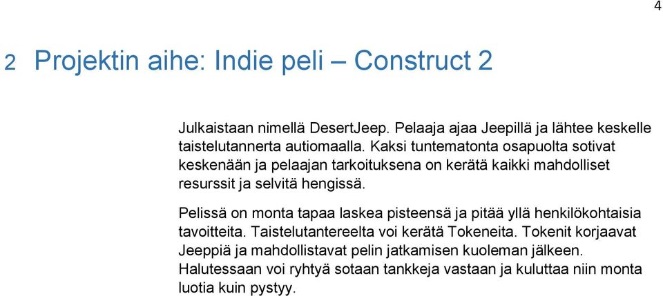 Kaksi tuntematonta osapuolta sotivat keskenään ja pelaajan tarkoituksena on kerätä kaikki mahdolliset resurssit ja selvitä hengissä.