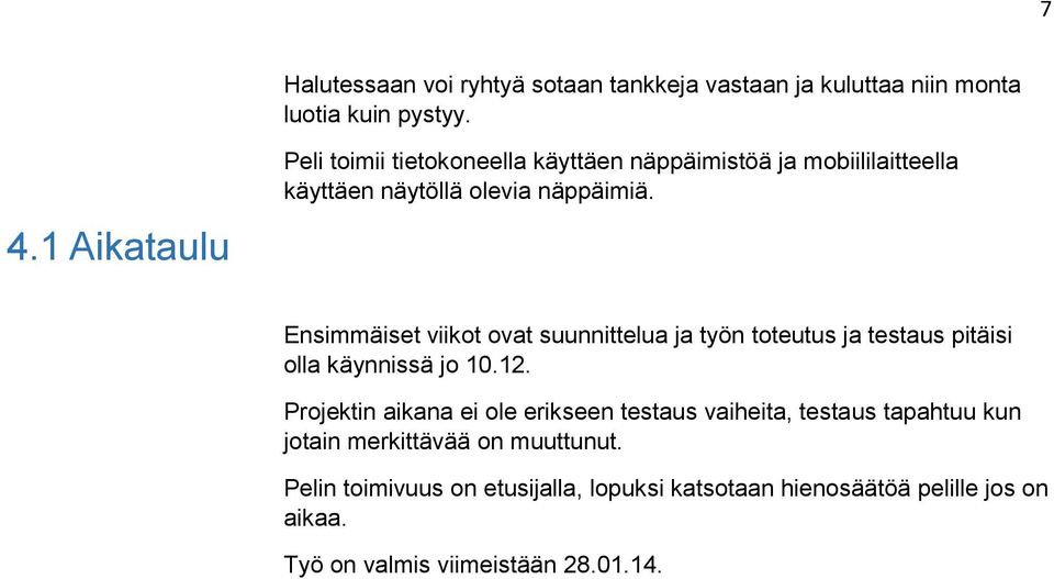 Ensimmäiset viikot ovat suunnittelua ja työn toteutus ja testaus pitäisi olla käynnissä jo 10.12.