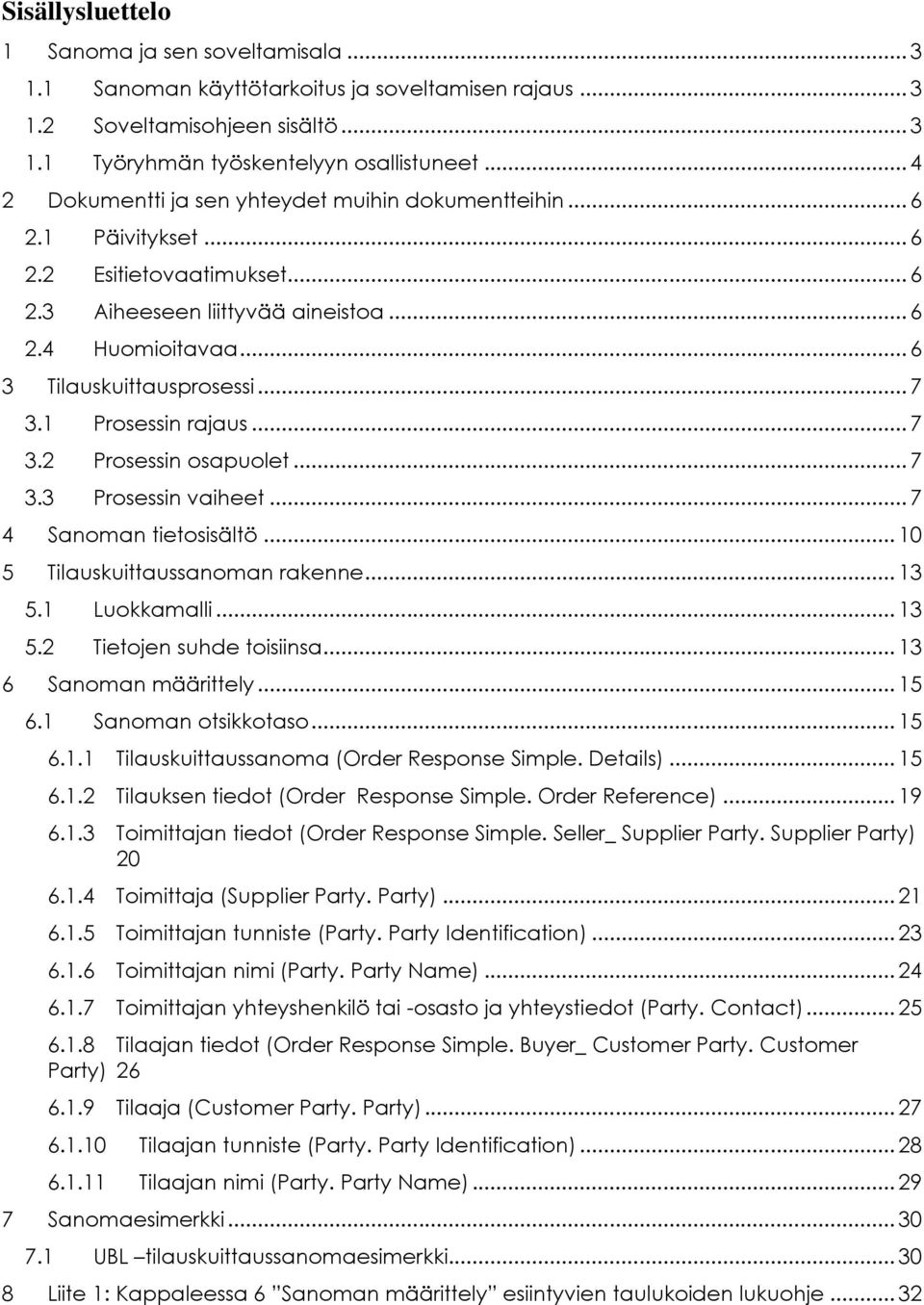 .. 7 3. Prosessin rajaus... 7 3.2 Prosessin osapuolet... 7 3.3 Prosessin vaiheet... 7 4 Sanoman tietosisältö... 0 5 Tilauskuittaussanoman rakenne... 3 5. Luokkamalli... 3 5.2 Tietojen suhde toisiinsa.